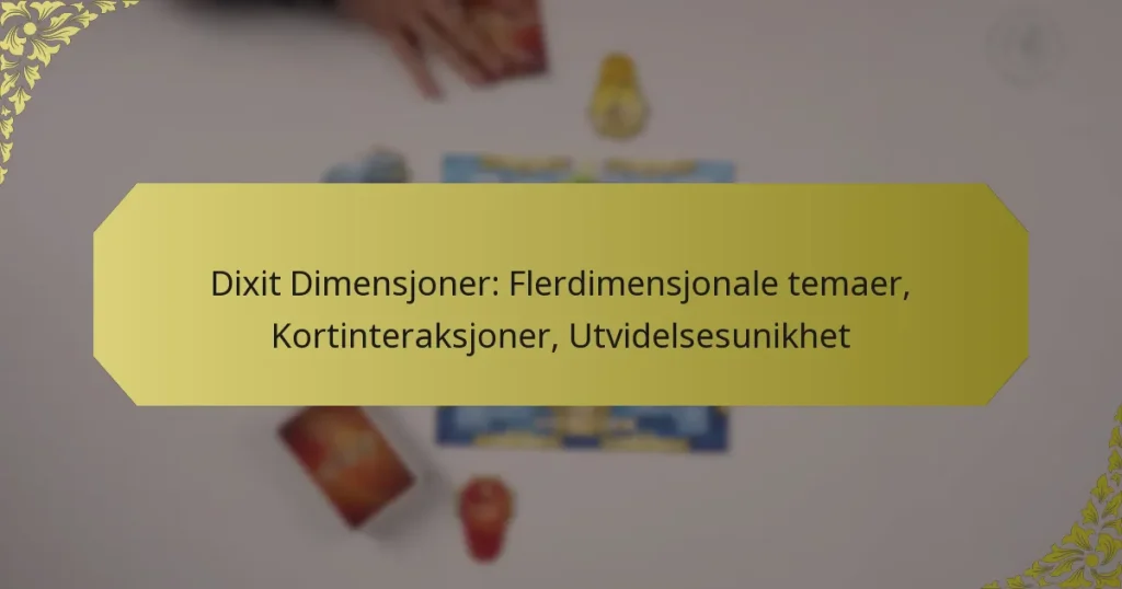 Dixit Dimensjoner: Flerdimensjonale temaer, Kortinteraksjoner, Utvidelsesunikhet