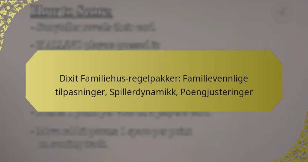 Dixit Familiehus-regelpakker: Familievennlige tilpasninger, Spillerdynamikk, Poengjusteringer