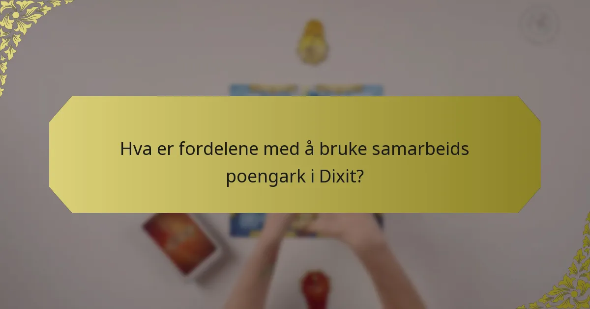Hva er fordelene med å bruke samarbeids poengark i Dixit?