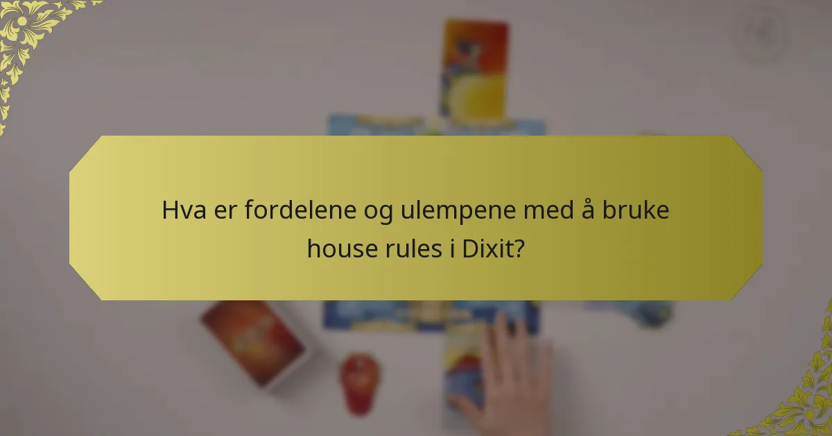 Hva er fordelene og ulempene med å bruke house rules i Dixit?