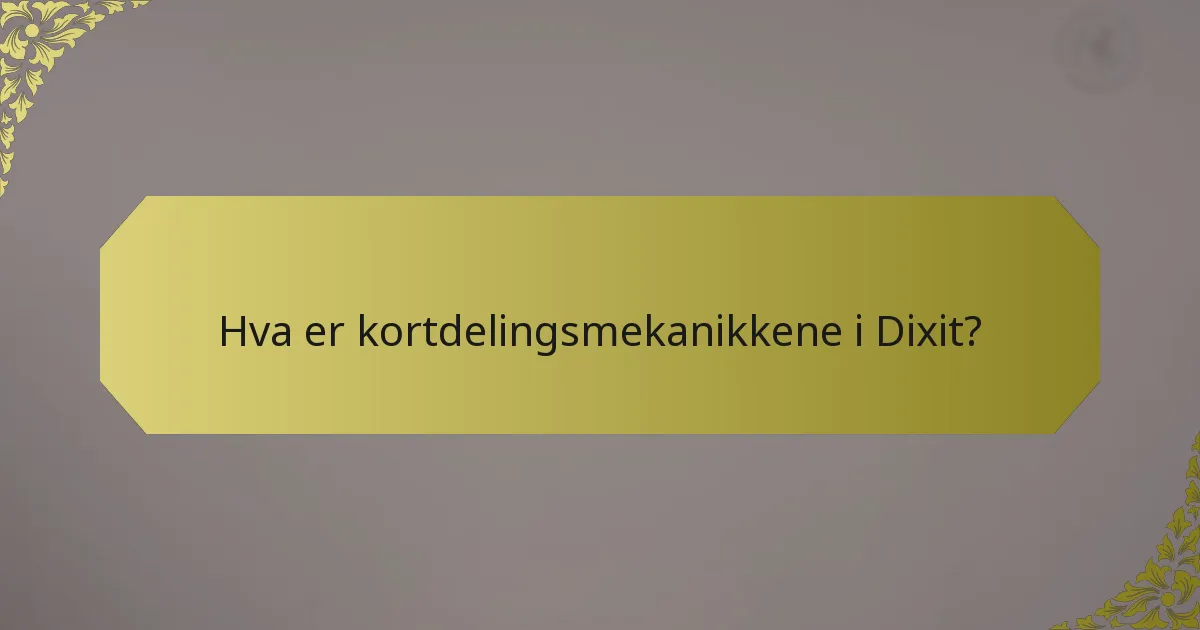 Hva er kortdelingsmekanikkene i Dixit?