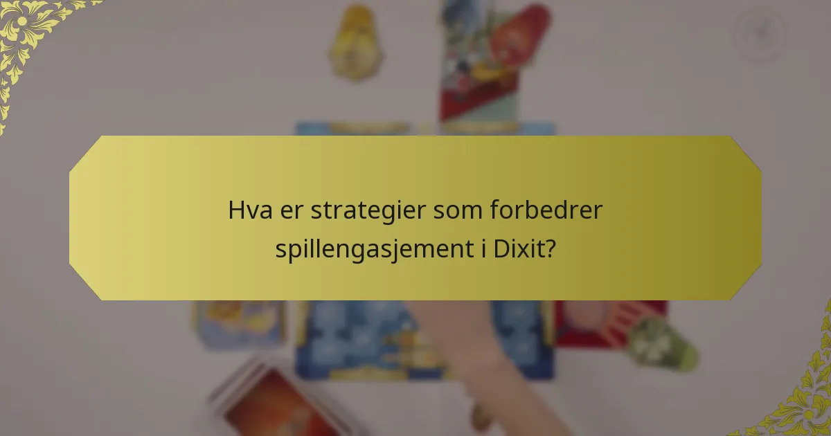 Hva er strategier som forbedrer spillengasjement i Dixit?