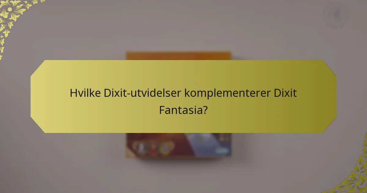 Hvilke Dixit-utvidelser komplementerer Dixit Fantasia?