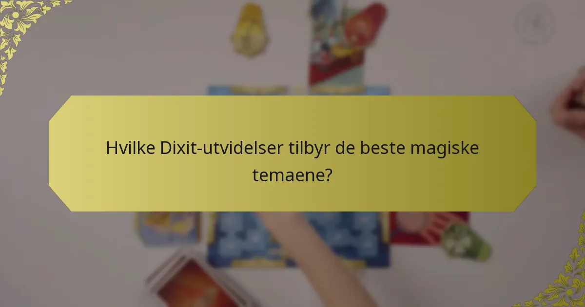 Hvilke Dixit-utvidelser tilbyr de beste magiske temaene?