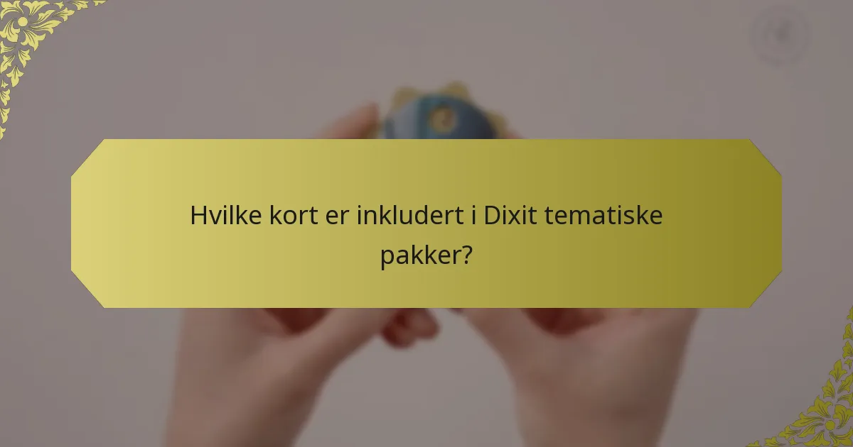 Hvilke kort er inkludert i Dixit tematiske pakker?