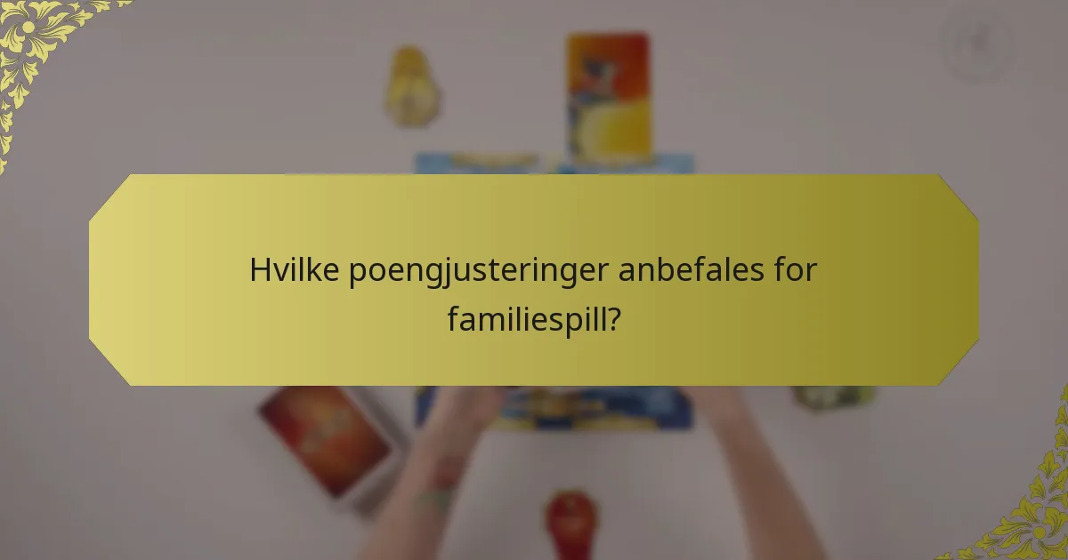 Hvilke poengjusteringer anbefales for familiespill?