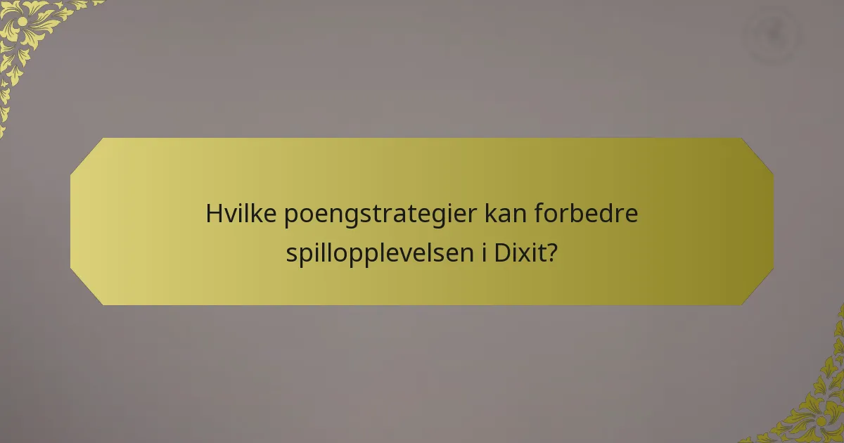 Hvilke poengstrategier kan forbedre spillopplevelsen i Dixit?
