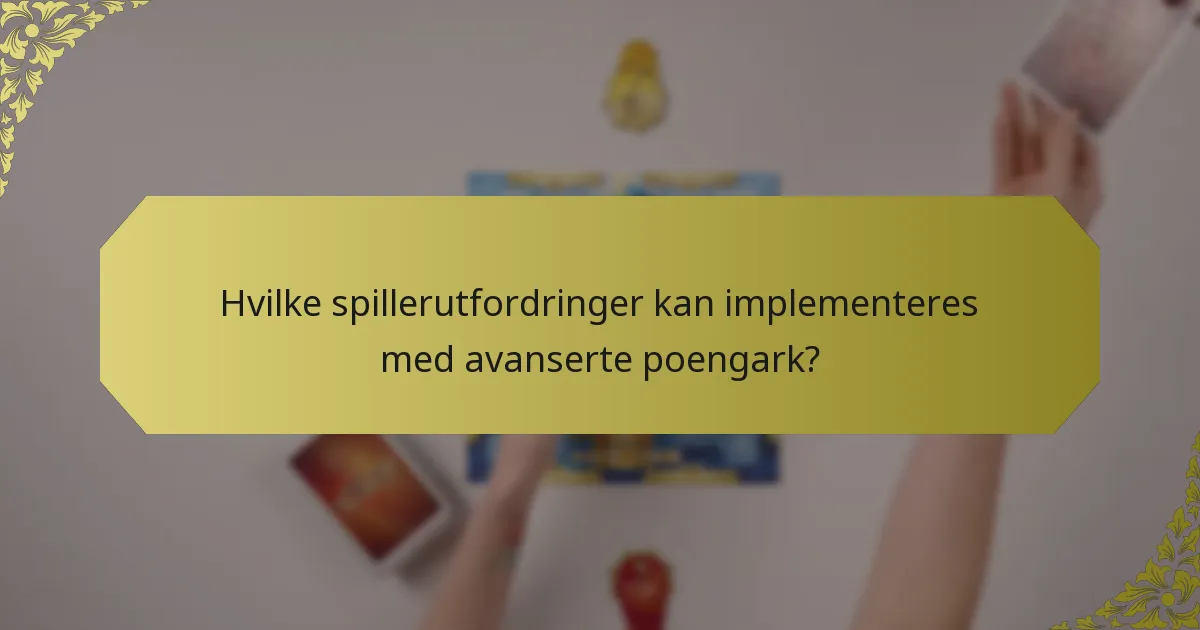 Hvilke spillerutfordringer kan implementeres med avanserte poengark?