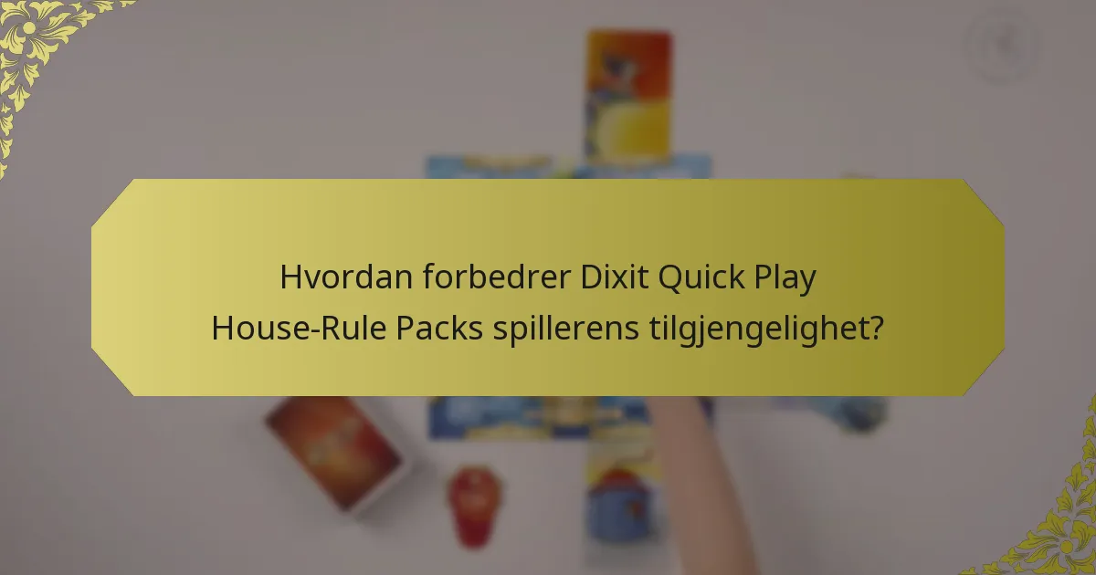 Hvordan forbedrer Dixit Quick Play House-Rule Packs spillerens tilgjengelighet?