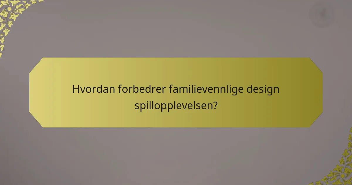 Hvordan forbedrer familievennlige design spillopplevelsen?