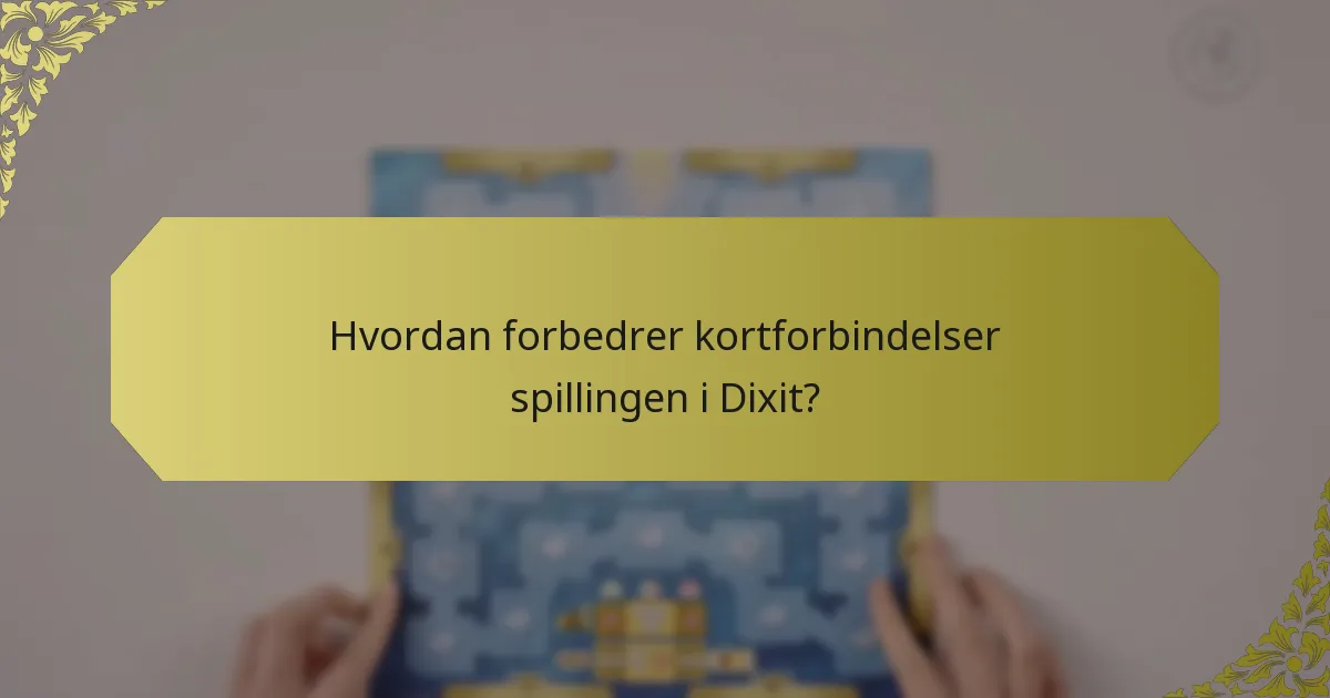 Hvordan forbedrer kortforbindelser spillingen i Dixit?