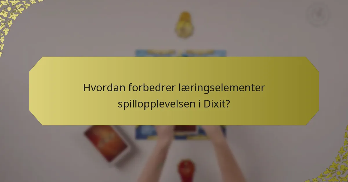 Hvordan forbedrer læringselementer spillopplevelsen i Dixit?