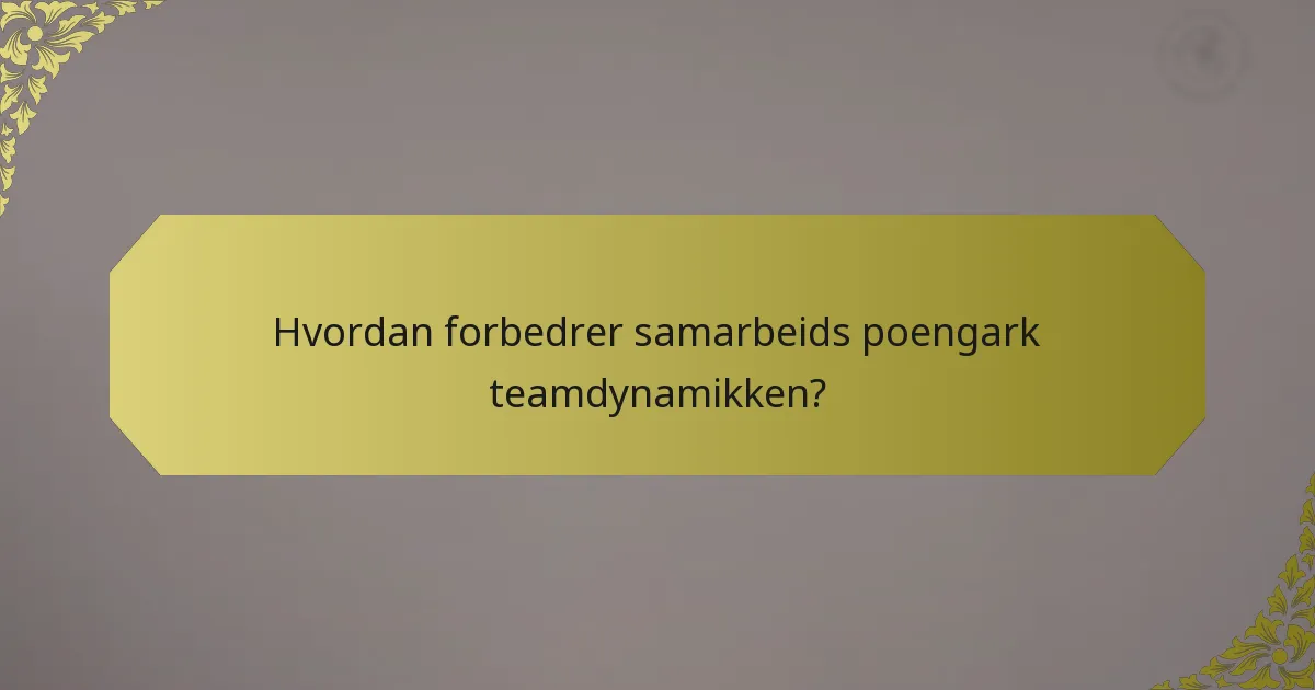 Hvordan forbedrer samarbeids poengark teamdynamikken?