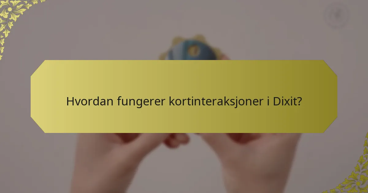 Hvordan fungerer kortinteraksjoner i Dixit?