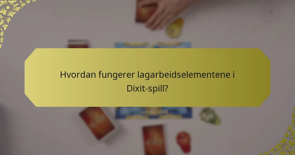 Hvordan fungerer lagarbeidselementene i Dixit-spill?