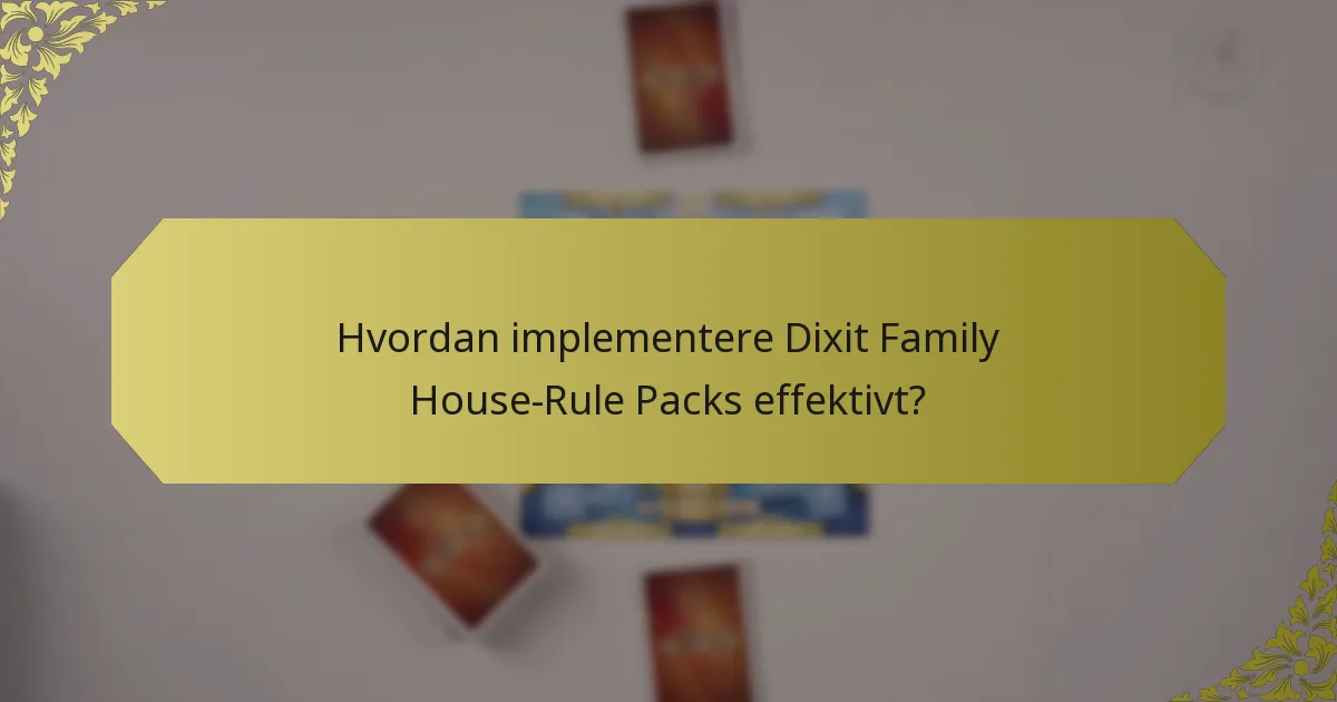 Hvordan implementere Dixit Family House-Rule Packs effektivt?
