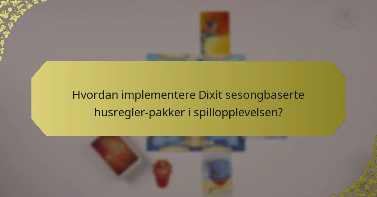 Hvordan implementere Dixit sesongbaserte husregler-pakker i spillopplevelsen?