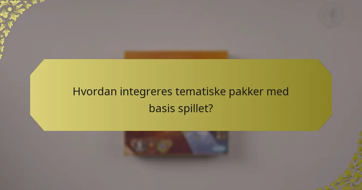 Hvordan integreres tematiske pakker med basis spillet?