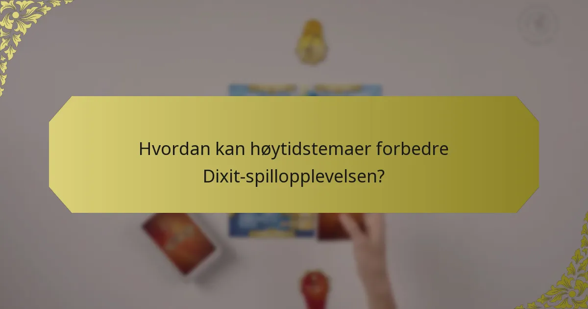 Hvordan kan høytidstemaer forbedre Dixit-spillopplevelsen?