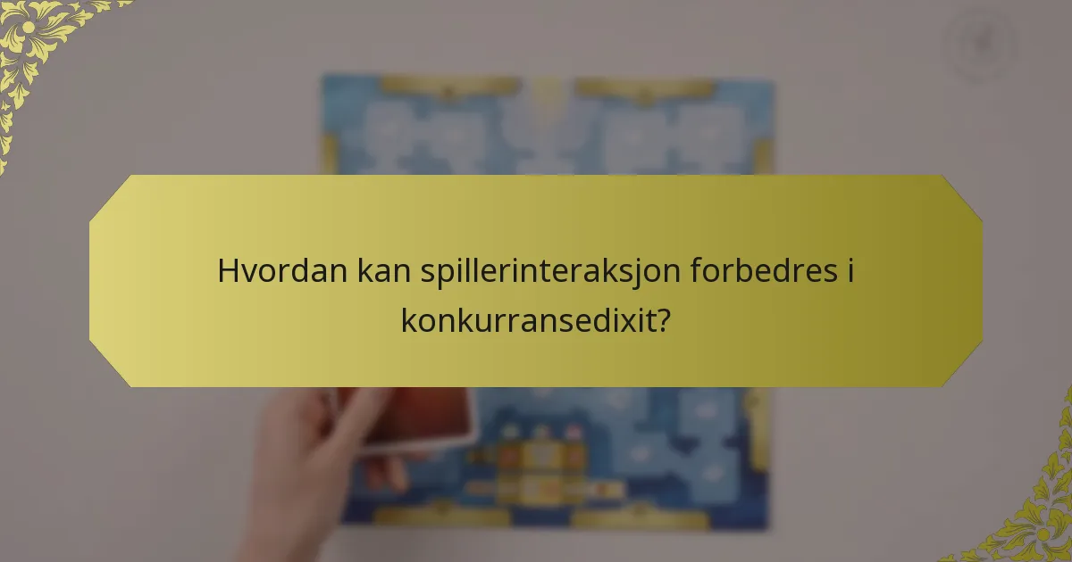 Hvordan kan spillerinteraksjon forbedres i konkurransedixit?