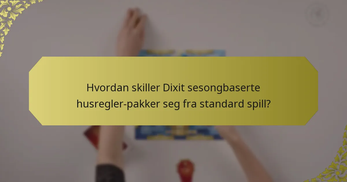 Hvordan skiller Dixit sesongbaserte husregler-pakker seg fra standard spill?