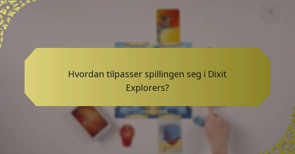 Hvordan tilpasser spillingen seg i Dixit Explorers?